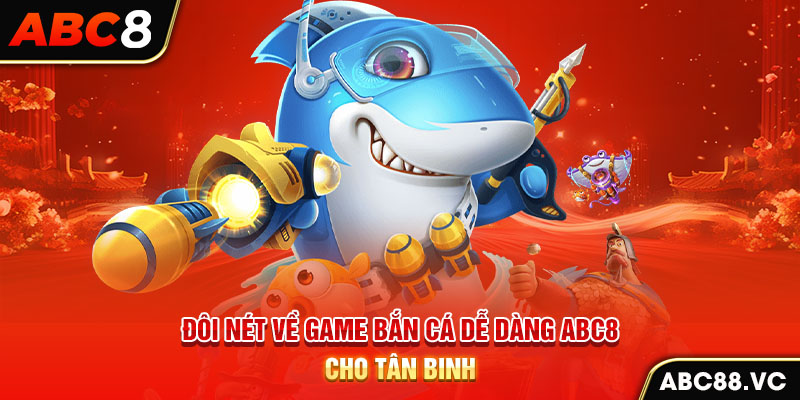 doi-net-ve-game-ban-ca-de-dang-abc8-cho-tan-binh