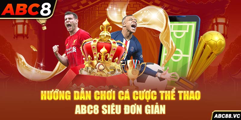 huong-dan-choi-ca-cuoc-the-thao-abc8-sieu-don-gian