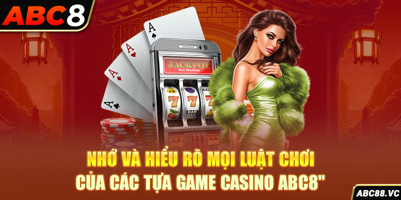 nho-va-hieu-ro-moi-luat-choi-cua-cac-tua-game-casino-abc8