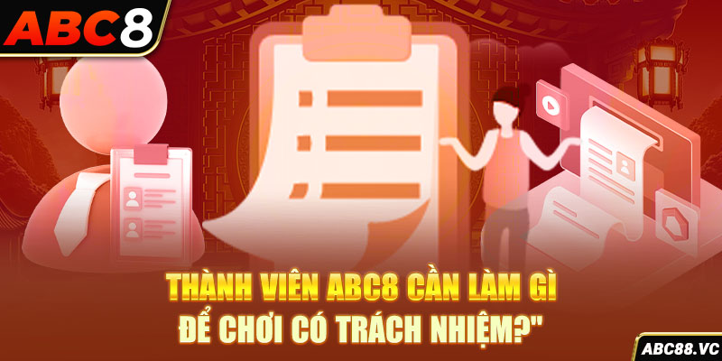 thanh-vien-abc8-can-lam-gi-de-choi-co-trach-nhiem