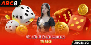 tim-hieu-ve-tai-xiu-livetream-tai-abc8