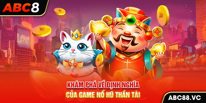 kham-pha-ve-dinh-nghia-cua-game-no-hu-than-tai