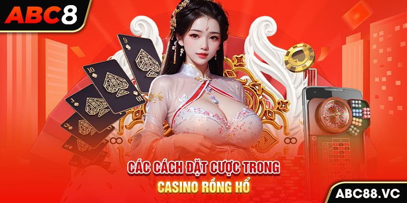 cac-cach-dat-cuoc-trong-casino-casino-rong-ho